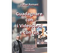 Guadagnare con i Videocorsi e con l'IA: Come rendere scalabili le tue attività digitali e uscire dalla ruota del criceto (HiRes361 - Strumenti utili ... efficace delle Imprese e delle Risorse Umane)
