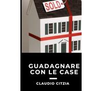Guadagnare con le case: Dal mattone al profitto: i segreti per far fruttare ogni proprietà