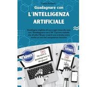 Guadagnare con l'Intelligenza Artificiale: il primo metodo che sfrutta l'IA per crearti una entrata extra anche se non hai competenze tecniche