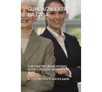 GUADAGNI EXTRA DA CASA: IL METODO PER CREARE ENTRATE SICURE E CRESCERE UN PASSO ALLA VOLTA (RINASCITA FINANZIARIA)