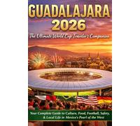 Guadalajara 2026: The Ultimate World Cup Traveler’s Companion