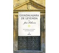 Guadalajara de leyenda: Historias y leyendas de Guadalajara