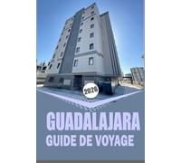GUADALAJARA GUIDE DE VOYAGE 2026: « Exploration complète de la ville et de la campagne avec des informations sur la culture, la gastronomie et l'aventure »