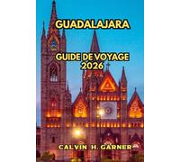 Guadalajara Guide De Voyage 2026: Votre guide complet de la culture mariachi, du pays de la tequila, des artisanats tlaquepaques, des quartiers ... sans stress dans la ville la plus riche cul
