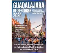 GUADALAJARA REISEFÜHRER 2026: Ein herzlicher, lokaler Reiseführer zu Kultur, Essen, Musik und Alltag mit interaktiver Karte