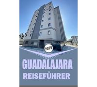 GUADALAJARA REISEFÜHRER 2026: "Komplette Stadt- und Landerkundung mit Kultur, Restaurants und Abenteuern"