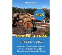Guadalajara Travel Guide 2025: Explore the Cultural Capital of Western Mexico with Insider Tips and Easy Itineraries for an Unforgettable Journey (Unbeatable Travel Editions 2025+)