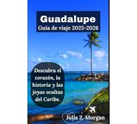 Guadalupe Guía de viaje 2025-2026: Descubra el corazón, la historia y las joyas ocultas del Caribe.