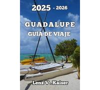 GUADALUPE GUÍA DE VIAJE: Explora Joyas Ocultas, Maravillas Culturales Y Aventuras Inolvidables.