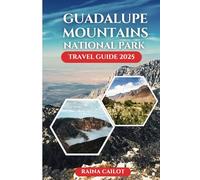 Guadalupe Mountains National Park Travel Guide 2025: The Complete Adventure Planner for Trails, Campgrounds, Wildlife, and Hidden Corners of West Texas
