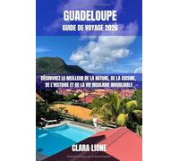 GUADELOUPE GUIDE DE VOYAGE 2026: DÉCOUVREZ LE MEILLEUR DE LA NATURE, DE LA CUISINE, DE L'HISTOIRE ET DE LA VIE INSULAIRE INOUBLIABLE