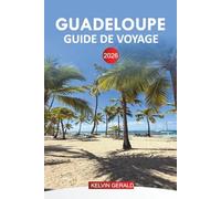 GUADELOUPE GUIDE DE VOYAGE 2026: Plages, îles, centres de villégiature, activités, nourriture, horaires des ferries et conseils d'aventure
