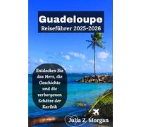 Guadeloupe Reiseführer 2025-2026: Entdecken Sie das Herz, die Geschichte und die verborgenen Schätze der Karibik