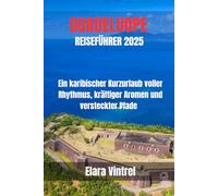 GUADELOUPE REISEFÜHRER 2025: Ein karibischer Kurzurlaub voller Rhythmus, kräftiger Aromen und versteckter Pfade