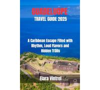 GUADELOUPE TRAVEL GUIDE 2025: A Caribbean Escape Filled with Rhythm, Loud Flavors and Hidden Trails