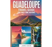 Guadeloupe Travel Guide for First-Time Visitors: Your essential guide to the French Caribbean: from hiking La Soufrière Volcano and diving the ... Sainte-Anne Beach and exploring Les Saintes.