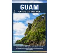 GUAM GUIDE DE VOYAGE: Principales attractions, conseils locaux, aventures en plein air et essentiels de voyage pour votre séjour