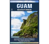 GUAM REISEFÜHRER: Top-Sehenswürdigkeiten, lokale Tipps, Outdoor-Abenteuer und Reise-Essentials für deine Reise