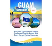 GUAM TRAVEL GUIDE 2025: New Island Experiences for Couples, Families and Tourists, Packed With Smart Tips and Flexible Itineraries