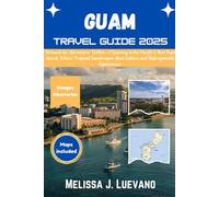 Guam Travel Guide 2025: Unleash the Adventurer Within | A Journey to the Pacific's Best Kept Secret, Where Tropical Landscapes Meet Culture and Unforgettable Experiences