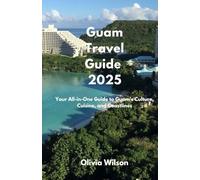 Guam Travel Guide 2025: Your All-in-One Guide to Guam’s Culture, Cuisine, and Coastlines (ULTIMATE TOURIST GUIDEBOOK)