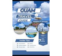GUAM TRAVEL GUIDE: A COMPREHENSIVE GUIDE TO UNFORGETTABLE ADVENTURES, HIDDEN GEMS, CULTURE, FOOD, AND ISLAND LIFE