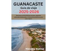 GUANACASTE Guía de viaje 2025-2026: Descubra conocimientos locales, aspectos culturales destacados e itinerarios prácticos para cada viajero