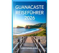Guanacaste Reiseführer 2026: Ihr unkomplizierter Begleiter zu Stränden, Vulkanen, Wildtieren und versteckten Öko-Lodges - Insidertipps für das Pura Vida-Abenteuer