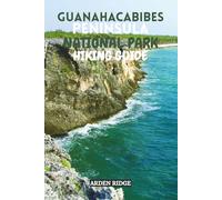 GUANAHACABIBES PENINSULA NATIONAL PARK HIKING GUIDE: Discover Cuba’s Untamed Wilderness and Hidden Coastal Trails. Updated Edition 2025-2026 (Trailblazers: Ultimate Hiking Adventures Series)