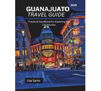 GUANAJUATO TRAVEL GUIDE 2025: Practical handbook for Exploring the City Secrets