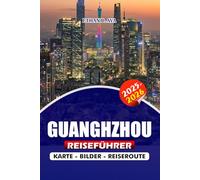 GUANGZHOU REISEFÜHRER 2025 - 2026: Erkunden Sie das Herz Südchinas mit reicher Geschichte, Kultur, modernen Wundern, versteckten Juwelen, ... Einkaufsmöglichkeiten und vielem mehr!