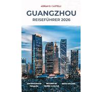 GUANGZHOU REISEFÜHRER 2026: Ihr unverzichtbarer Reiseführer für die Perlflussstadt im Süden Chinas