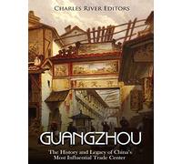 Guangzhou: The History and Legacy of China’s Most Influential Trade Center