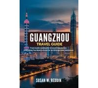 GUANGZHOU TRAVEL GUIDE 2025: From Iconic Landmarks to Local Experiences: Everything You Need to Know for an Unforgettable Adventure