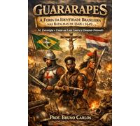 Guararapes: A Forja da Identidade Brasileira nas Batalhas de 1648 e 1649 Fé, Estratégia e União na Luta Contra o Domínio Holandês