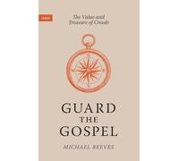 Guard the Gospel : The Value and Treasure of Creeds (Union)