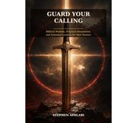 Guard Your Calling: Biblical Wisdom, Practical Boundaries, and Essential Lessons for New Pastors