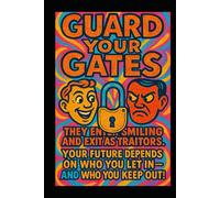Guard Your Gates: They Come as Friends. They Leave as Traitors. Your Future Depends on Who You Let In - and Who You Keep Out.