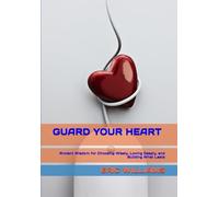 GUARD YOUR HEART: Ancient Wisdom for Choosing Wisely, Loving Deeply, and Building What Lasts