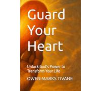 Guard Your Heart: Unlock God’s Power to Transform Your Life