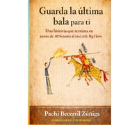 Guarda la última bala para ti: Una historia que termina en junio de 1876 junto al río Little Big Horn