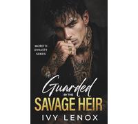 Guarded by the Savage Heir: An Enemies to Lovers Mafia Romance (Moretti Dynasty Series)