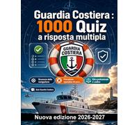 Guardia Costiera : 1000 Quiz a risposta multipla: Normativa marittima, soccorso in mare e prevenzione inquinamento: guida completa alla preparazione con soluzioni commentate