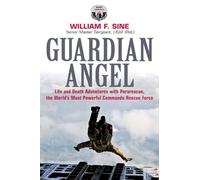 Guardian Angel: Life and Death Adventures with Pararescue, the World’s Most Powerful Commando Rescue Force