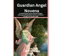 Guardian Angel Novena: A Powerful 9,Day Journey with God’s Angelic Messengers,Seeking Safety, Comfort, and Wisdom Through Your Guardian Angel