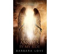 Guardian Angels By My Side: True Stories of Angelic Encounters and Divine Interventions