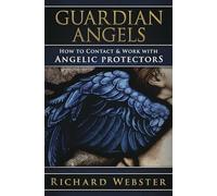 Guardian Angels: How to Contact & Work with Angelic Protectors