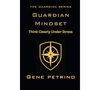 GUARDIAN MINDSET: Think Clearly Under Stress (The Guardian Series)
