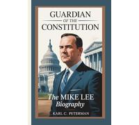 GUARDIAN OF THE CONSTITUTION: The Mike Lee Biography