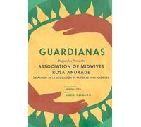Guardianas: Dispatches from the Association of Midwives Rosa Andrade / Despachos de la Asociacion de Parteras Rosa Andrade